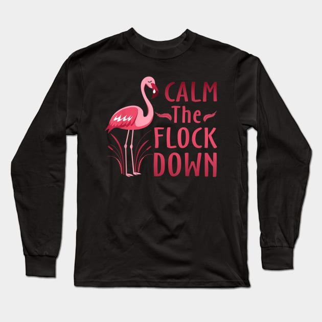 Calm The Flock Down T-Shirt Flamingo Lovers Gifts Long Sleeve T-Shirt by craiglimu